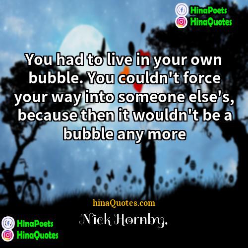 Nick Hornby Quotes | You had to live in your own